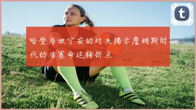 哈登与坎宁安的对决揭示詹姆斯时代的活塞命运转折点