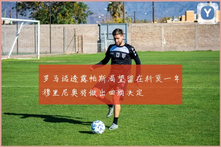 罗马诺透露帕斯渴望留在科莫一年穆里尼奥将做出回购决定