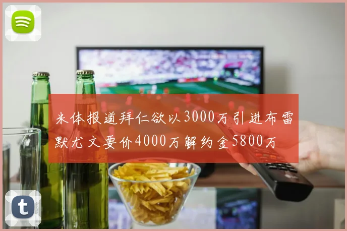 米体报道拜仁欲以3000万引进布雷默尤文要价4000万解约金5800万